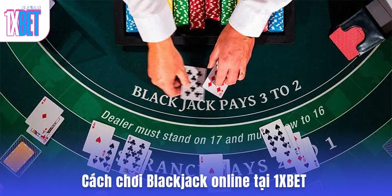 Cách chơi Blackjack online tại 1XBET